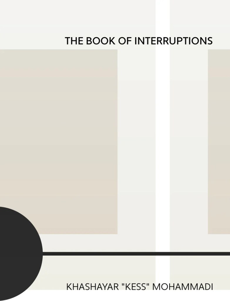 The cover of Khashayar "Kess" Mohammadi's The Book of Interruptions.